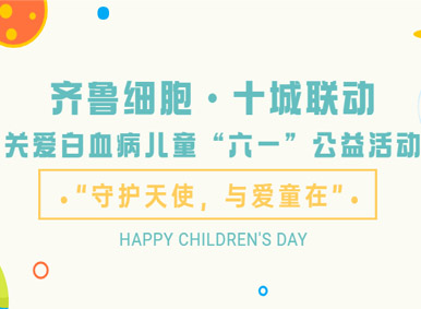 6·1兒童節(jié)丨【齊魯細(xì)胞】—“守護(hù)天使，與愛(ài)童在”十城聯(lián)動(dòng)關(guān)愛(ài)白血病兒童六一公益活動(dòng)圓滿結(jié)束